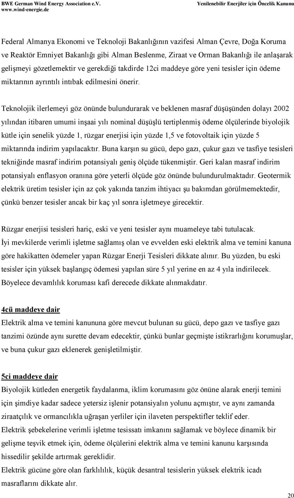 Teknolojik ilerlemeyi göz önünde bulundurarak ve beklenen masraf düşüşünden dolayı 2002 yılından itibaren umumi inşaai yılı nominal düşüşlü tertiplenmiş ödeme ölçülerinde biyolojik kütle için senelik