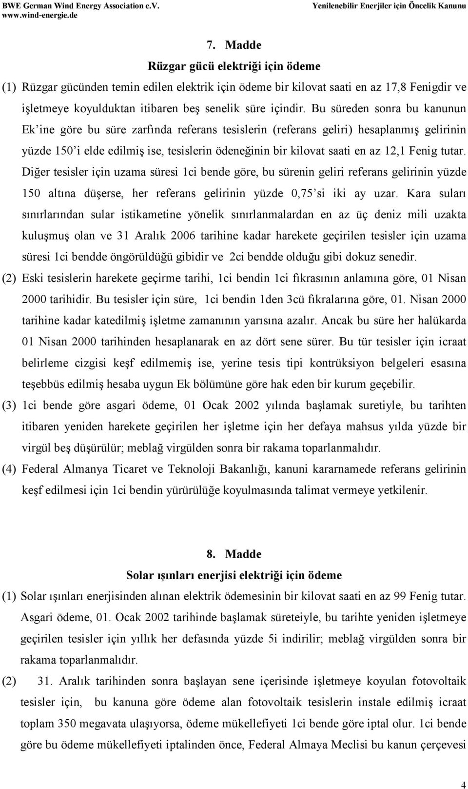 Fenig tutar. Diğer tesisler için uzama süresi 1ci bende göre, bu sürenin geliri referans gelirinin yüzde 150 altına düşerse, her referans gelirinin yüzde 0,75 si iki ay uzar.