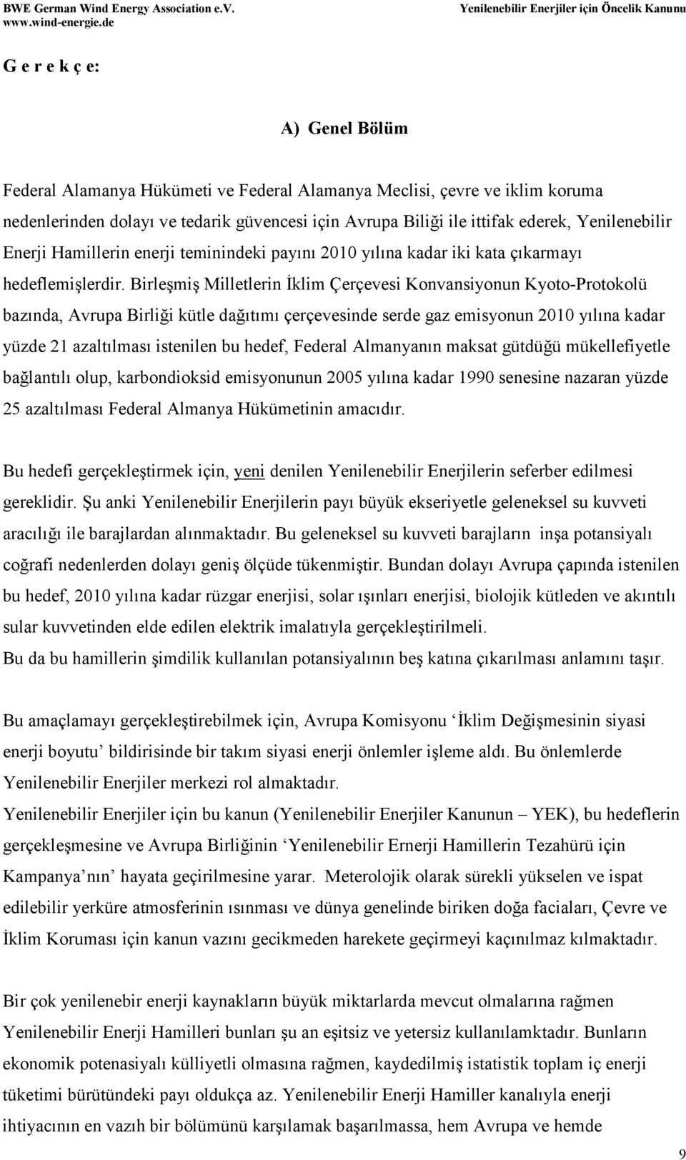 Birleşmiş Milletlerin İklim Çerçevesi Konvansiyonun Kyoto-Protokolü bazında, Avrupa Birliği kütle dağıtımı çerçevesinde serde gaz emisyonun 2010 yılına kadar yüzde 21 azaltılması istenilen bu hedef,