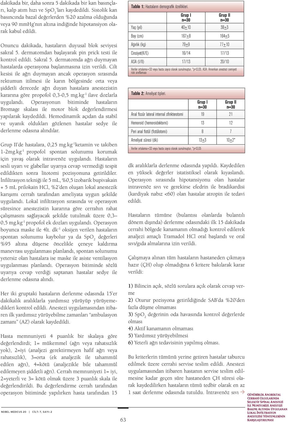 dermatomdan başlayarak pin prick testi ile kontrol edildi. Sakral 5. dermatomda ağrı duymayan hastalarda operasyona başlanmasına izin verildi.