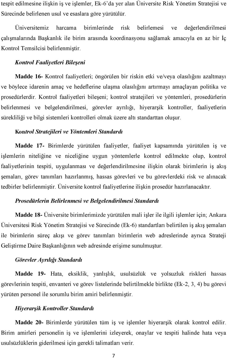 Kontrol Faaliyetleri Bileşeni Madde 16- Kontrol faaliyetleri; öngörülen bir riskin etki ve/veya olasılığını azaltmayı ve böylece idarenin amaç ve hedeflerine ulaşma olasılığını artırmayı amaçlayan