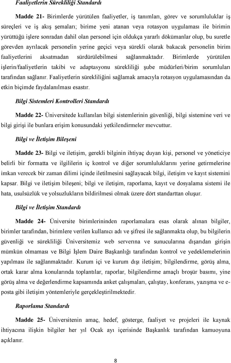 faaliyetlerini aksatmadan sürdürülebilmesi sağlanmaktadır. Birimlerde yürütülen işlerin/faaliyetlerin takibi ve adaptasyonu sürekliliği şube müdürleri/birim sorumluları tarafından sağlanır.