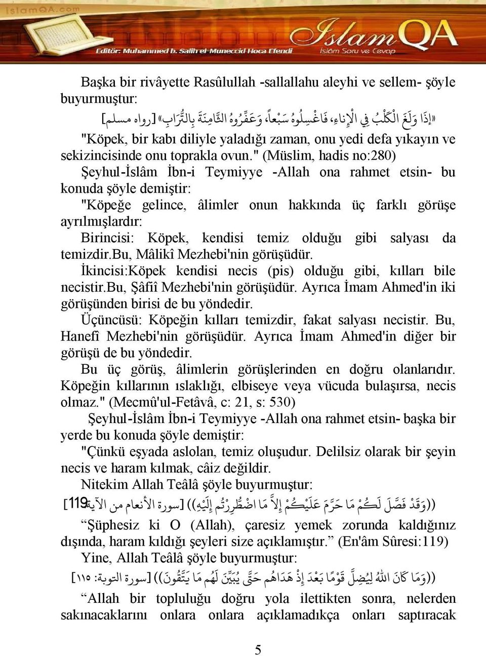 " (Müslim, hadis no:280) Şeyhul-İslâm İbn-i Teymiyye -Allah ona rahmet etsin- bu konuda şöyle demiştir: "Köpeğe gelince, âlimler onun hakkında üç farklı görüşe ayrılmışlardır: Birincisi: Köpek,