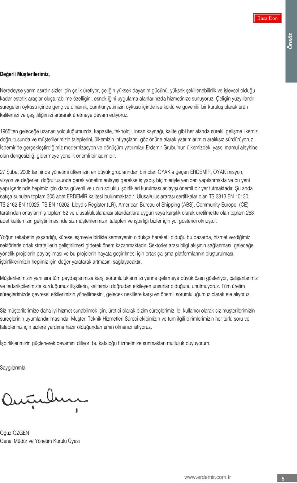 Çeli in yüzy llard r süregelen öyküsü içinde genç ve dinamik, cumhuriyetimizin öyküsü içinde ise köklü ve güvenilir bir kurulufl olarak ürün kalitemizi ve çeflitlili imizi art rarak üretmeye devam