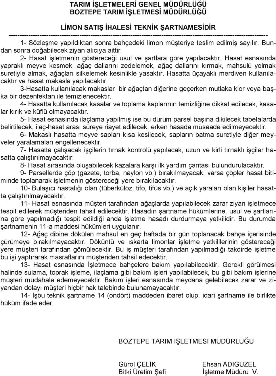 Hasat esnasında yapraklı meyve kesmek, ağaç dallarını zedelemek, ağaç dallarını kırmak, mahsulü yolmak suretiyle almak, ağaçları silkelemek kesinlikle yasaktır.