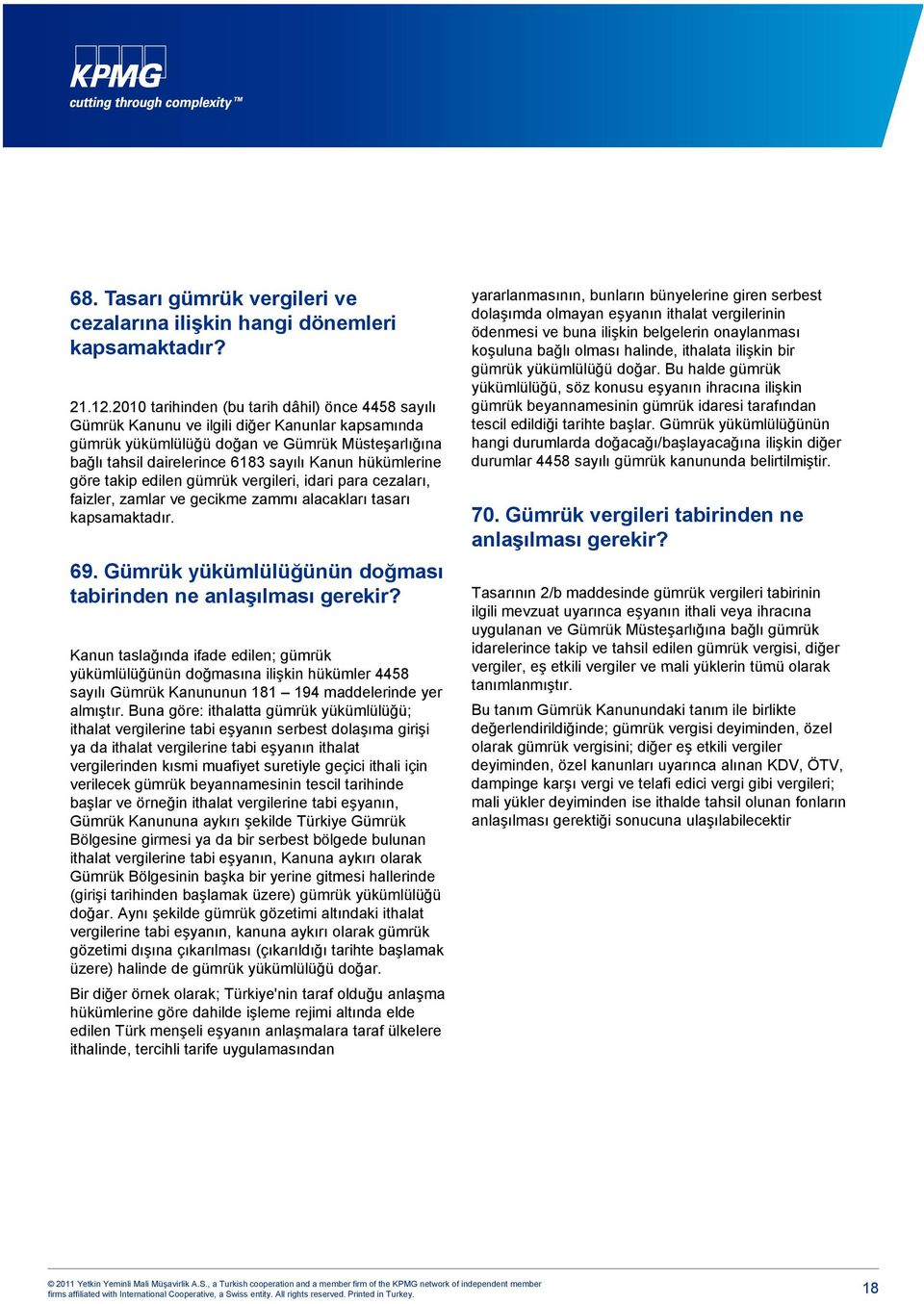 hükümlerine göre takip edilen gümrük vergileri, idari para cezaları, faizler, zamlar ve gecikme zammı alacakları tasarı kapsamaktadır. 69.