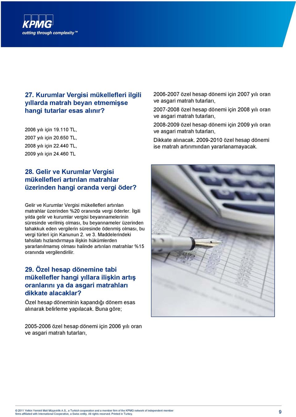 2009 yılı oran ve asgari matrah tutarları, Dikkate alınacak. 2009-2010 özel hesap dönemi ise matrah artırımından yararlanamayacak. 28.