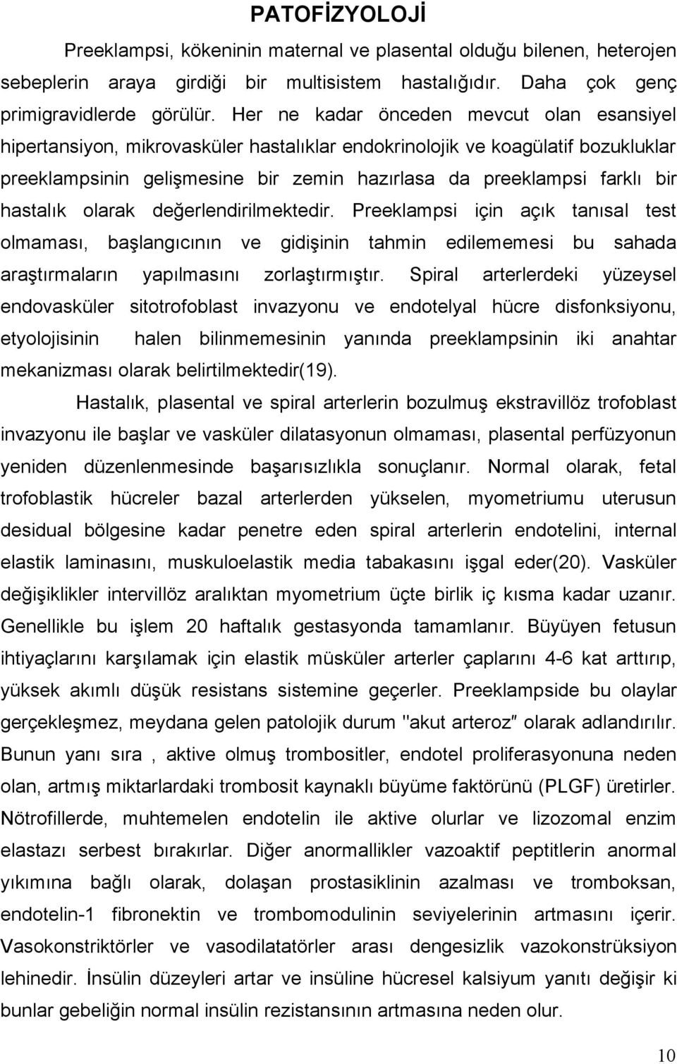 hastalık olarak değerlendirilmektedir. Preeklampsi için açık tanısal test olmaması, başlangıcının ve gidişinin tahmin edilememesi bu sahada araştırmaların yapılmasını zorlaştırmıştır.