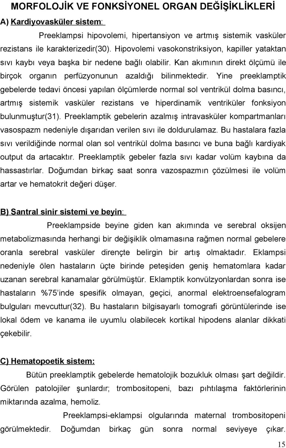 Yine preeklamptik gebelerde tedavi öncesi yapılan ölçümlerde normal sol ventrikül dolma basıncı, artmış sistemik vasküler rezistans ve hiperdinamik ventriküler fonksiyon bulunmuştur(31).