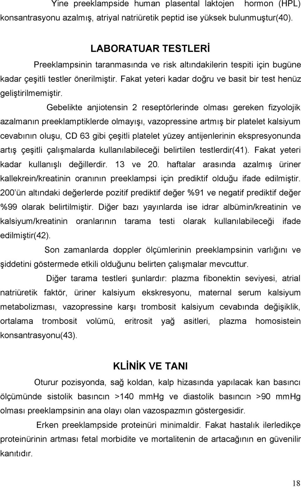 Gebelikte anjiotensin 2 reseptörlerinde olması gereken fizyolojik azalmanın preeklamptiklerde olmayışı, vazopressine artmış bir platelet kalsiyum cevabının oluşu, CD 63 gibi çeşitli platelet yüzey