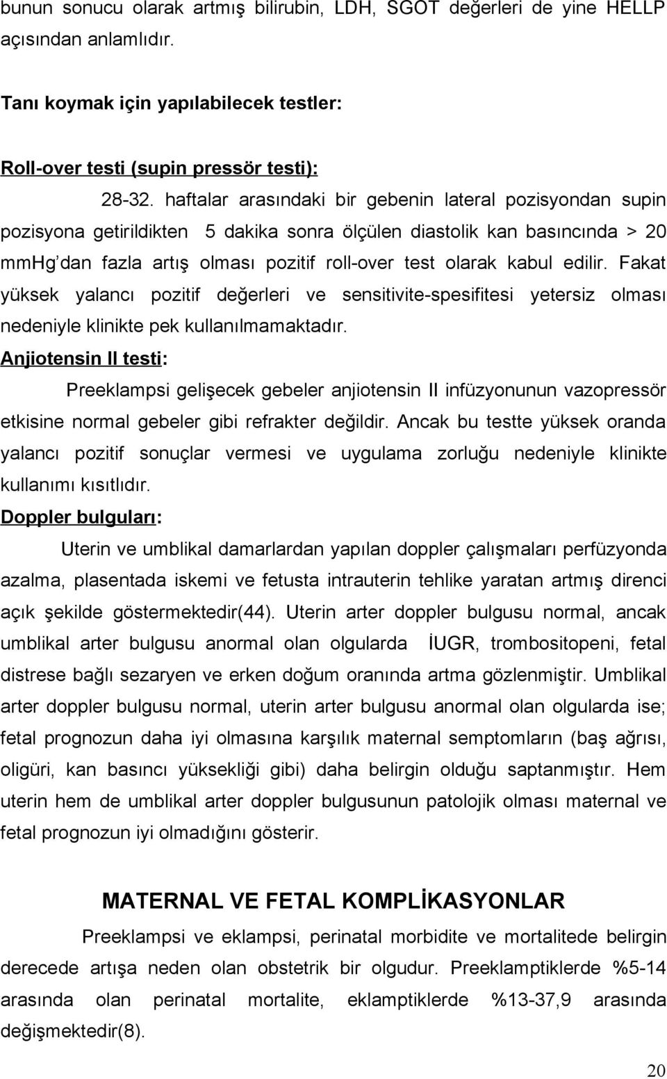 edilir. Fakat yüksek yalancı pozitif değerleri ve sensitivite-spesifitesi yetersiz olması nedeniyle klinikte pek kullanılmamaktadır.