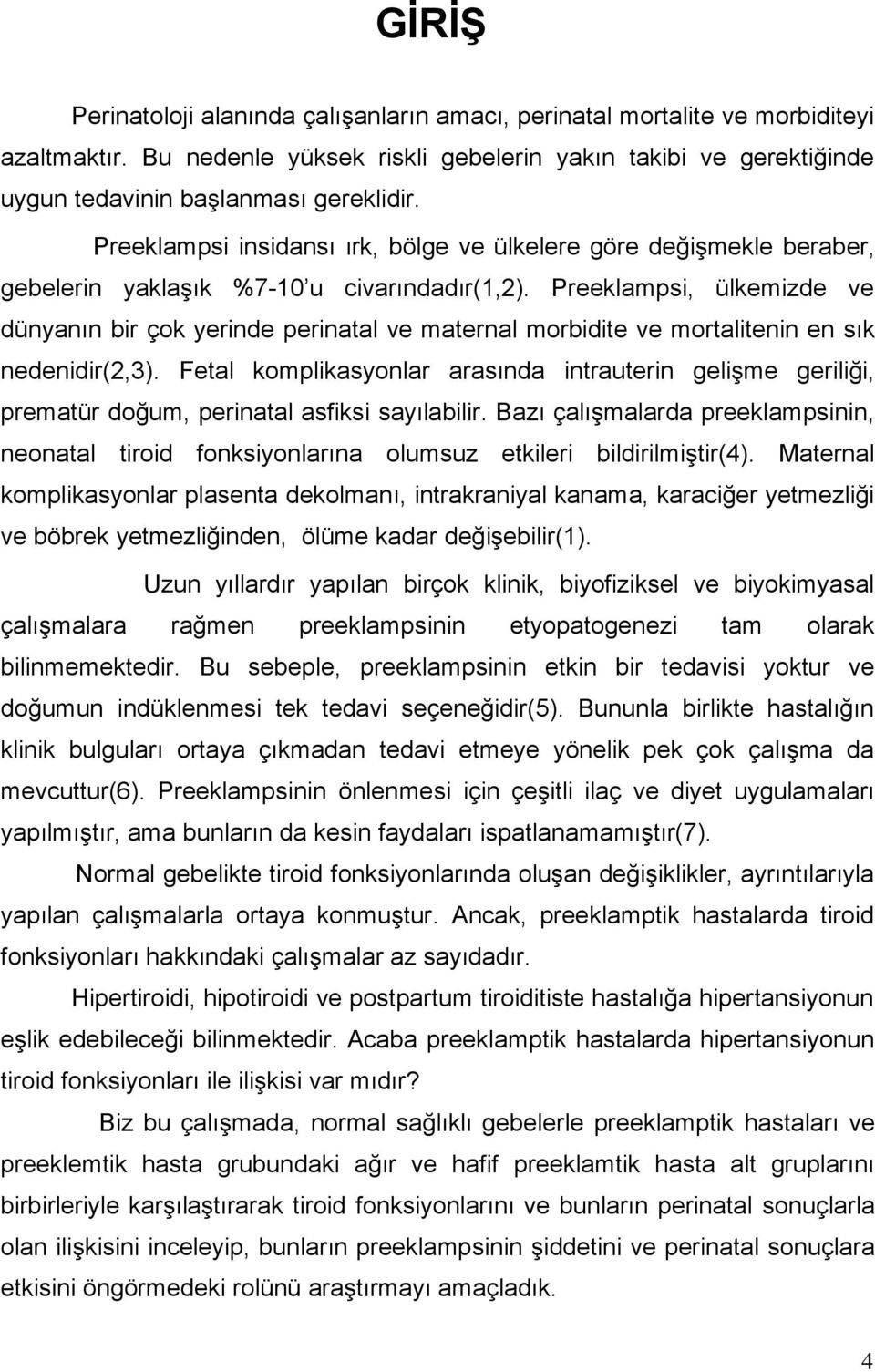 Preeklampsi, ülkemizde ve dünyanın bir çok yerinde perinatal ve maternal morbidite ve mortalitenin en sık nedenidir(2,3).