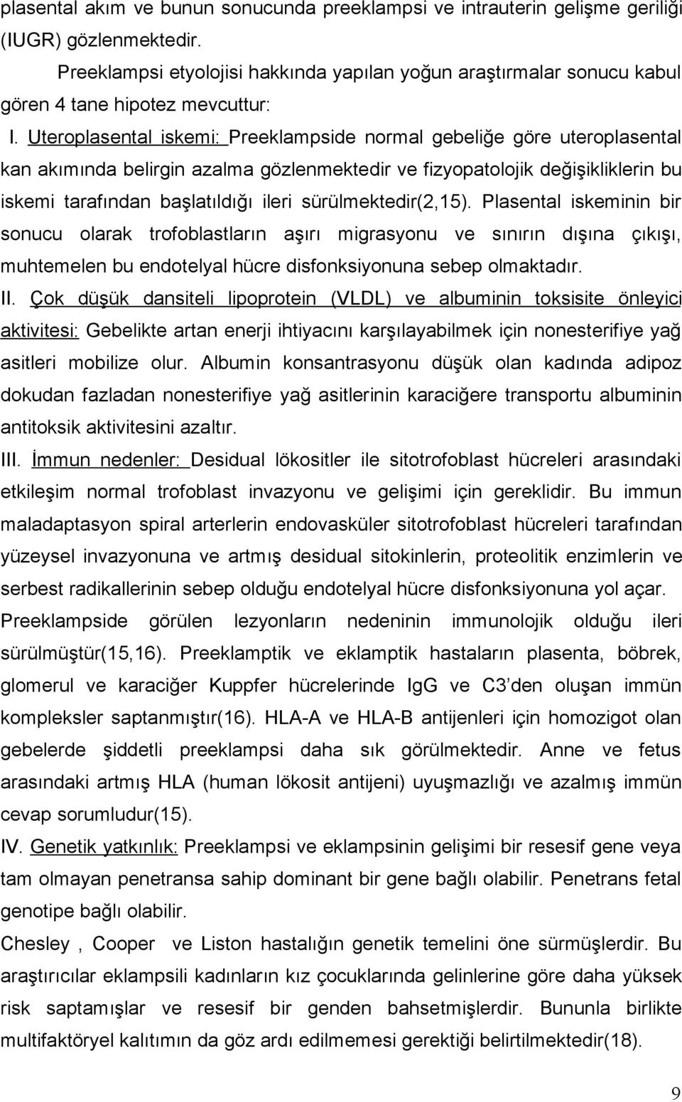 Uteroplasental iskemi: Preeklampside normal gebeliğe göre uteroplasental kan akımında belirgin azalma gözlenmektedir ve fizyopatolojik değişikliklerin bu iskemi tarafından başlatıldığı ileri