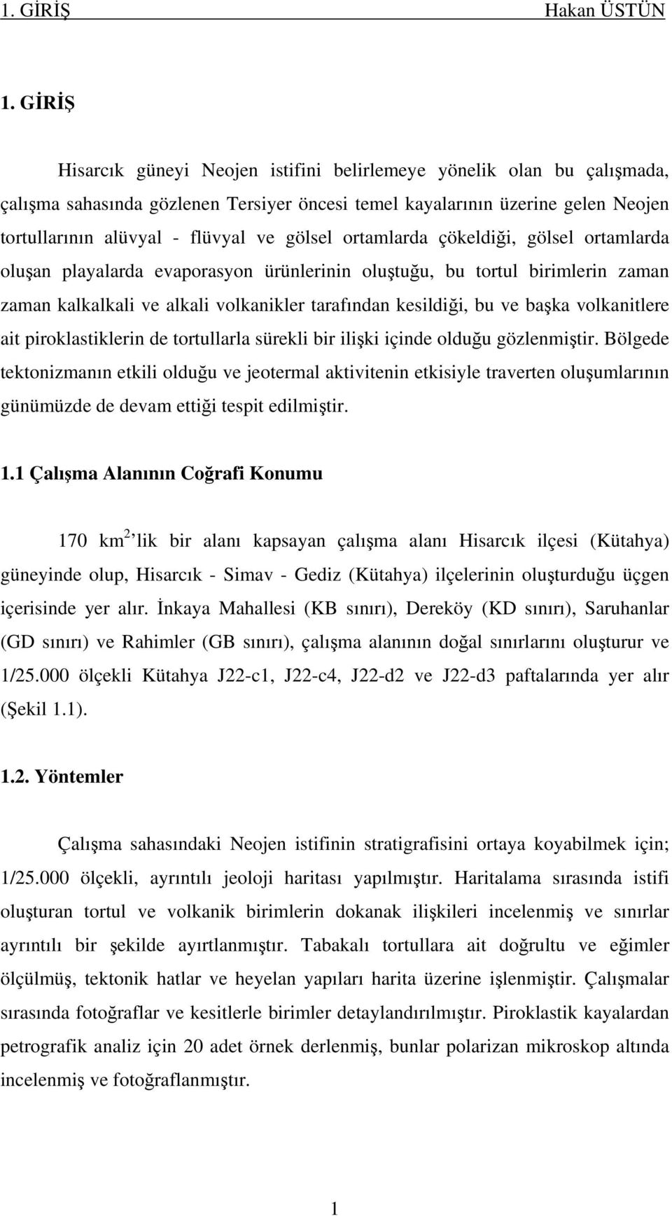 gölsel ortamlarda çökeldiği, gölsel ortamlarda oluşan playalarda evaporasyon ürünlerinin oluştuğu, bu tortul birimlerin zaman zaman kalkalkali ve alkali volkanikler tarafından kesildiği, bu ve başka