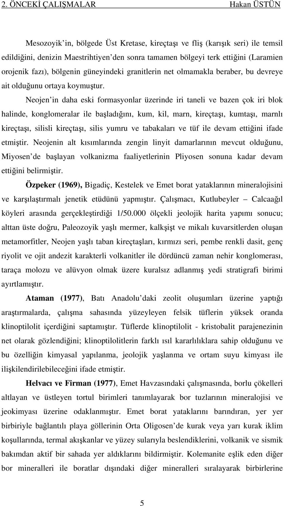 Neojen in daha eski formasyonlar üzerinde iri taneli ve bazen çok iri blok halinde, konglomeralar ile başladığını, kum, kil, marn, kireçtaşı, kumtaşı, marnlı kireçtaşı, silisli kireçtaşı, silis yumru