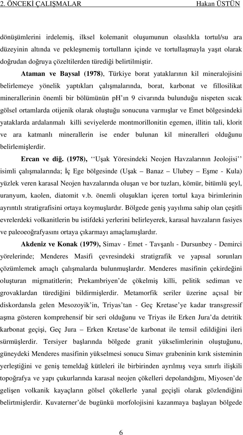Ataman ve Baysal (1978), Türkiye borat yataklarının kil mineralojisini belirlemeye yönelik yaptıkları çalışmalarında, borat, karbonat ve fillosilikat minerallerinin önemli bir bölümünün ph ın 9