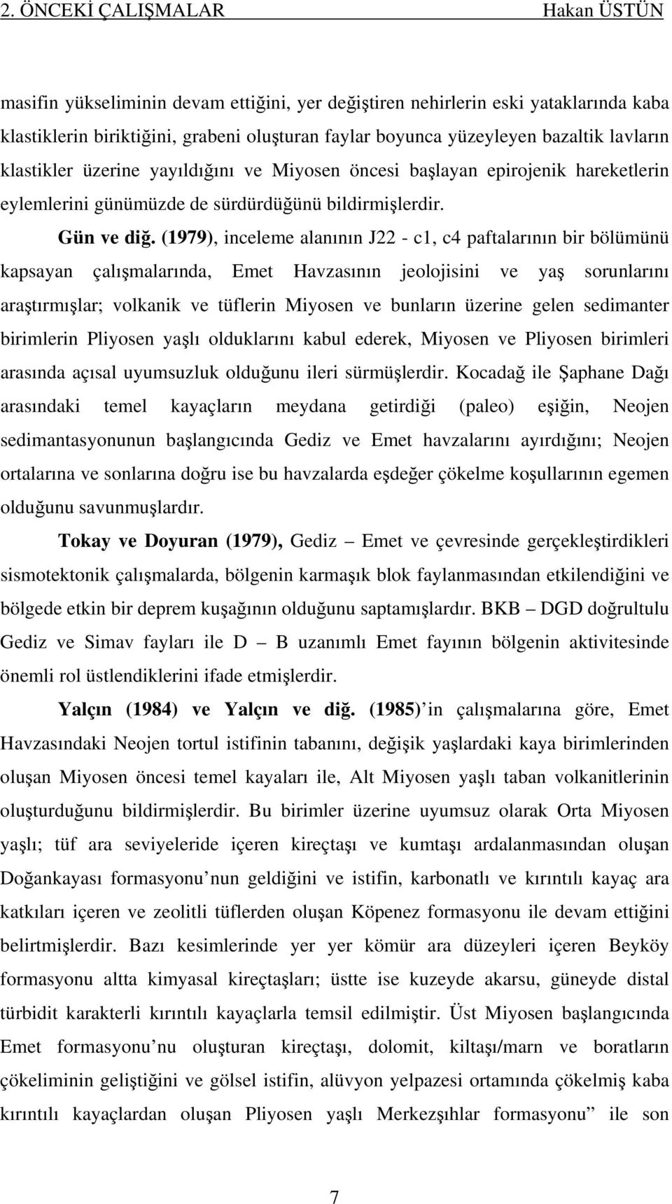 (1979), inceleme alanının J22 - c1, c4 paftalarının bir bölümünü kapsayan çalışmalarında, Emet Havzasının jeolojisini ve yaş sorunlarını araştırmışlar; volkanik ve tüflerin Miyosen ve bunların