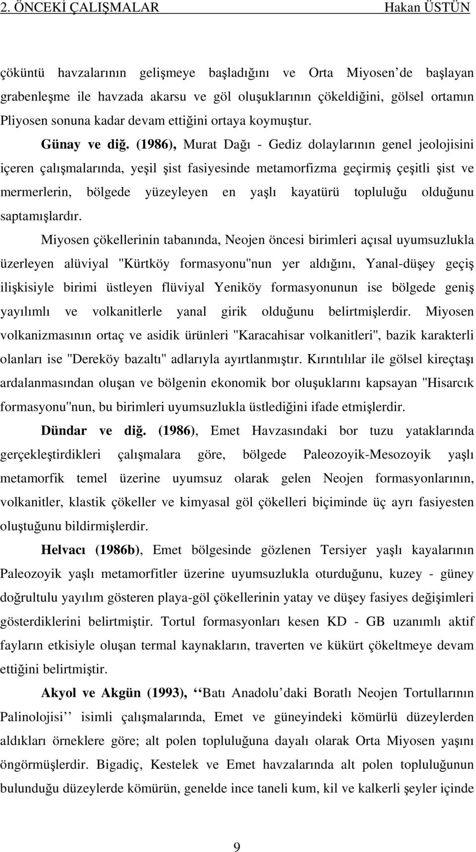 (1986), Murat Dağı - Gediz dolaylarının genel jeolojisini içeren çalışmalarında, yeşil şist fasiyesinde metamorfizma geçirmiş çeşitli şist ve mermerlerin, bölgede yüzeyleyen en yaşlı kayatürü