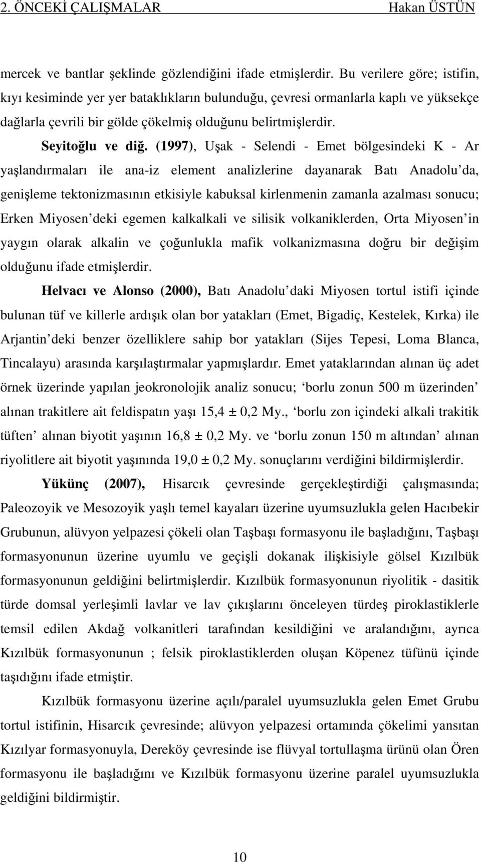 (1997), Uşak - Selendi - Emet bölgesindeki K - Ar yaşlandırmaları ile ana-iz element analizlerine dayanarak Batı Anadolu da, genişleme tektonizmasının etkisiyle kabuksal kirlenmenin zamanla azalması