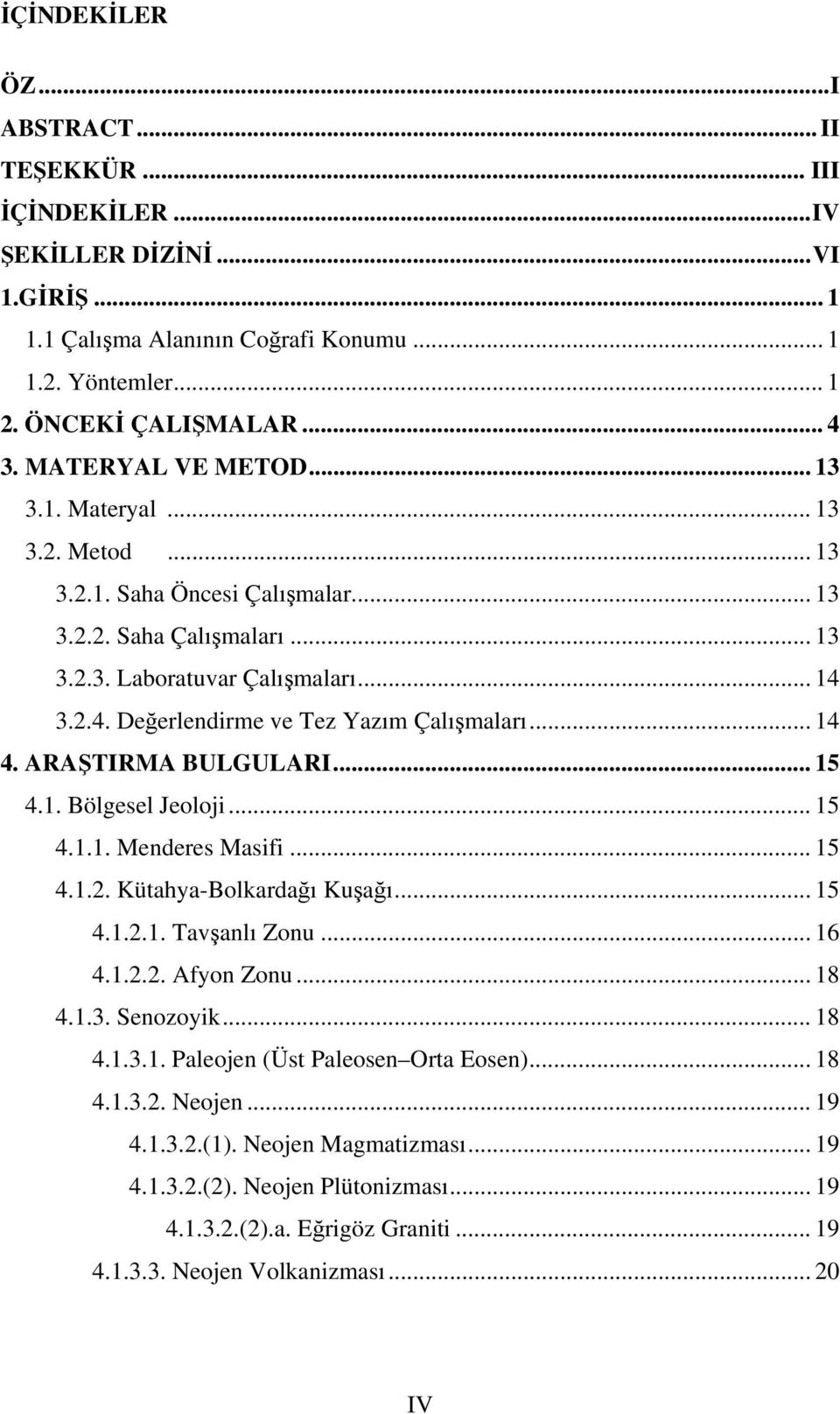 3.2.4. Değerlendirme ve Tez Yazım Çalışmaları... 14 4. ARAŞTIRMA BULGULARI... 15 4.1. Bölgesel Jeoloji... 15 4.1.1. Menderes Masifi... 15 4.1.2. Kütahya-Bolkardağı Kuşağı... 15 4.1.2.1. Tavşanlı Zonu.