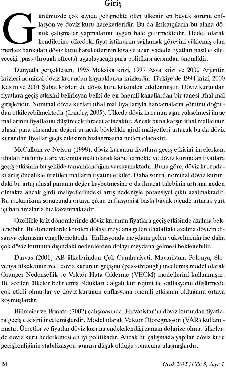 uygulayacağı para politikası açısından önemlidir. Dünyada gerçekleşen, 1995 Meksika krizi, 1997 Asya krizi ve 2000 Arjantin krizleri nominal döviz kurundan kaynaklanan krizlerdir.