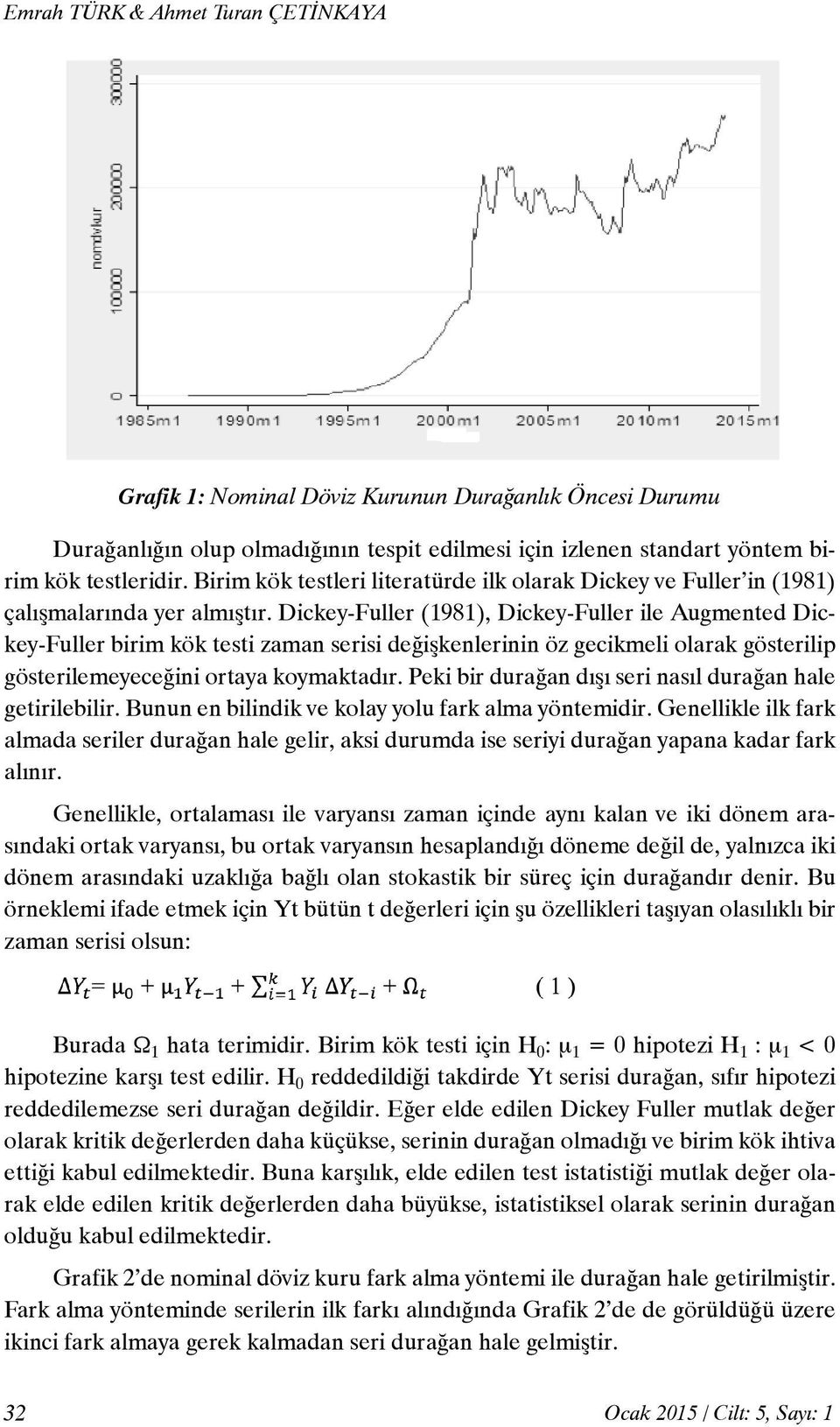 Dickey-Fuller (1981), Dickey-Fuller ile Augmented Dickey-Fuller birim kök testi zaman serisi değişkenlerinin öz gecikmeli olarak gösterilip gösterilemeyeceğini ortaya koymaktadır.