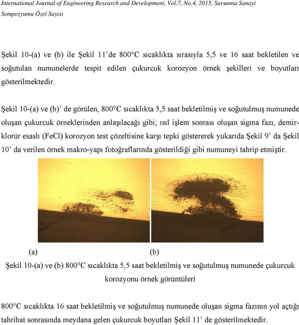 (FeCl) korozyon test çözeltisine karşı tepki göstererek yukarıda Şekil 9 da Şekil 10 da verilen örnek makro-yapı fotoğraflarında gösterildiği gibi numuneyi tahrip etmiştir.