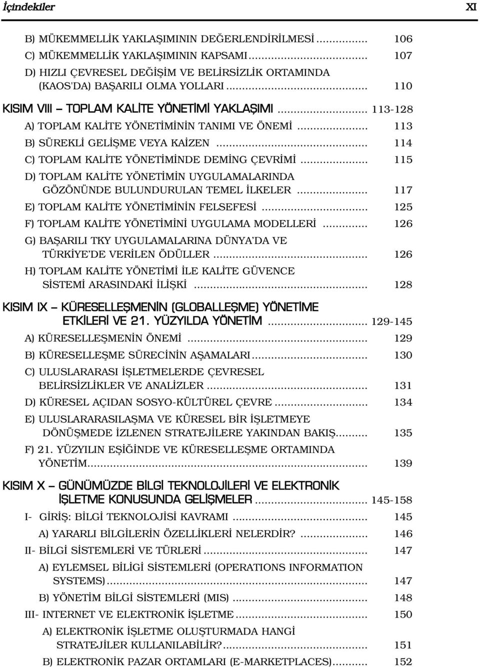 .. 115 D) TOPLAM KAL TE YÖNET M N UYGULAMALARINDA GÖZÖNÜNDE BULUNDURULAN TEMEL LKELER... 117 E) TOPLAM KAL TE YÖNET M N N FELSEFES... 125 F) TOPLAM KAL TE YÖNET M N UYGULAMA MODELLER.