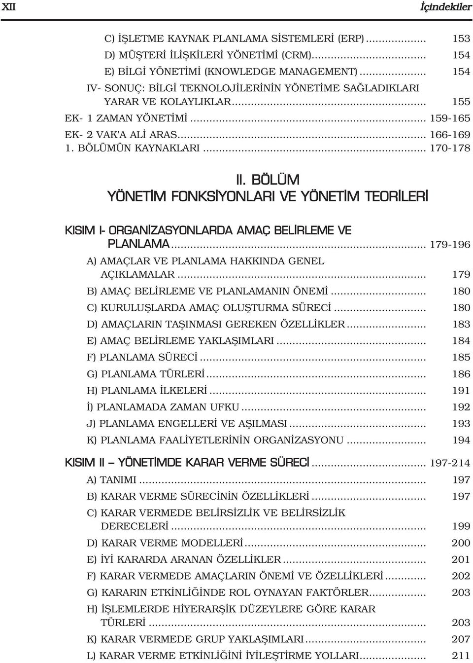 BÖLÜM YÖNET M FONKS YONLARI VE YÖNET M TEOR LER KISIM I- ORGAN ZASYONLARDA AMAÇ BEL RLEME VE PLANLAMA... 179-196 A) AMAÇLAR VE PLANLAMA HAKKINDA GENEL AÇIKLAMALAR.