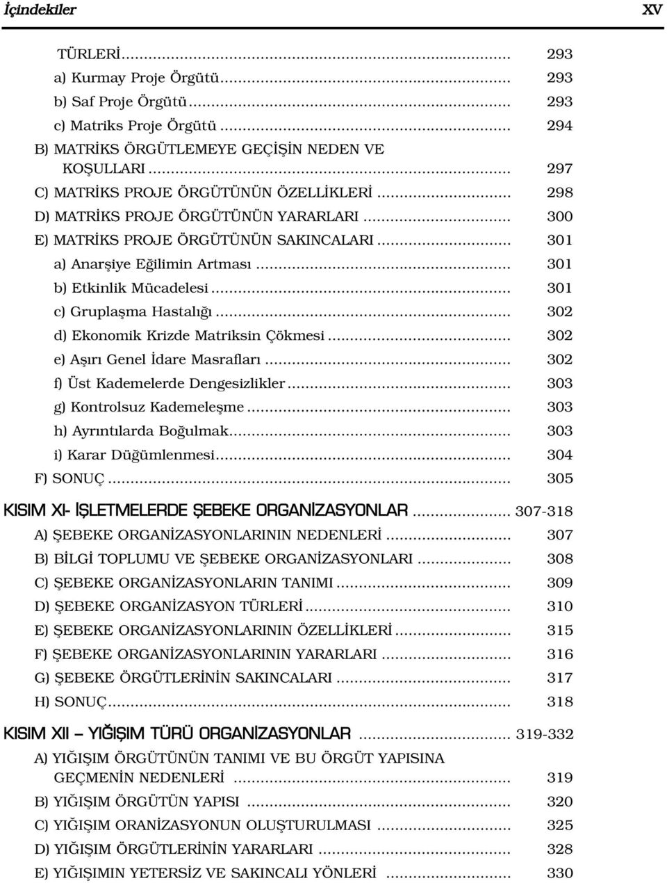 .. 301 c) Gruplaflma Hastal... 302 d) Ekonomik Krizde Matriksin Çökmesi... 302 e) Afl r Genel dare Masraflar... 302 f) Üst Kademelerde Dengesizlikler... 303 g) Kontrolsuz Kademeleflme.