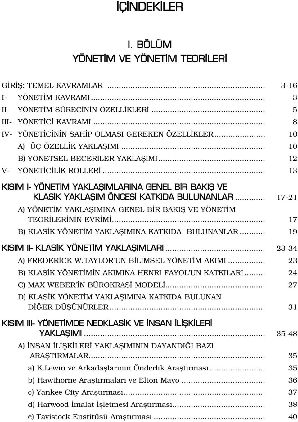 .. 13 KISIM I- YÖNET M YAKLAfiIMLARINA GENEL B R BAKIfi VE KLAS K YAKLAfiIM ÖNCES KATKIDA BULUNANLAR... 17-21 A) YÖNET M YAKLAfiIMINA GENEL B R BAKIfi VE YÖNET M TEOR LER N N EVR M.