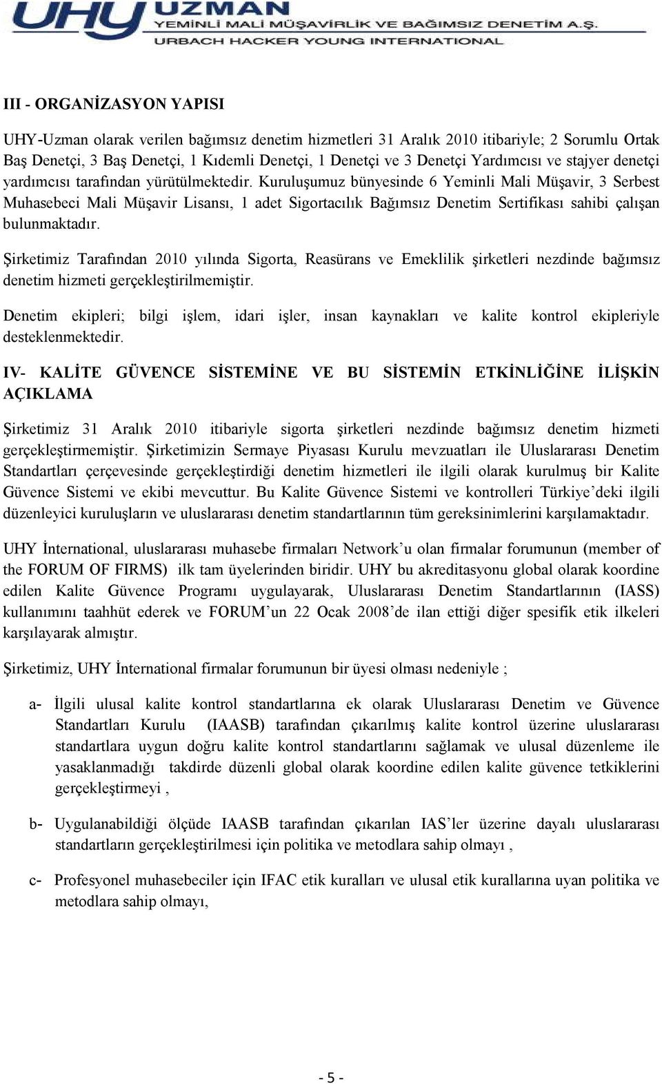 Kuruluşumuz bünyesinde 6 Yeminli Mali Müşavir, 3 Serbest Muhasebeci Mali Müşavir Lisansı, 1 adet Sigortacılık Bağımsız Denetim Sertifikası sahibi çalışan bulunmaktadır.