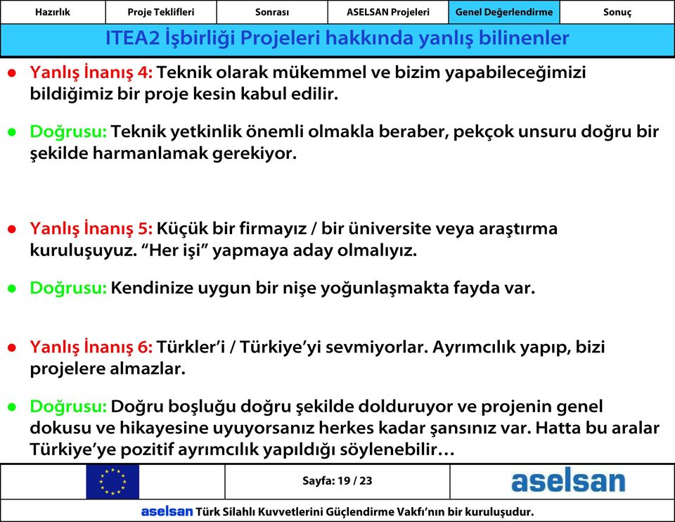 Her işi yapmaya aday olmalıyız. Doğrusu: Kendinize uygun bir nişe yoğunlaşmakta fayda var. Yanlış İnanış 6: Türkler i / Türkiye yi sevmiyorlar. Ayrımcılık yapıp, bizi projelere almazlar.