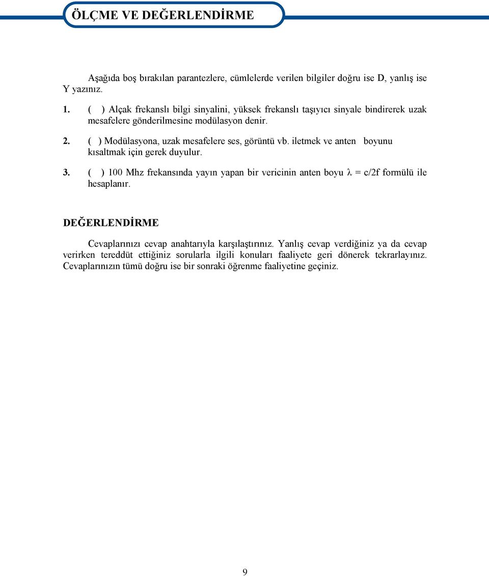 iletmek ve anten boyunu kısaltmak için gerek duyulur. 3. ( ) 100 Mhz frekansında yayın yapan bir vericinin anten boyu λ = c/2f formülü ile hesaplanır.