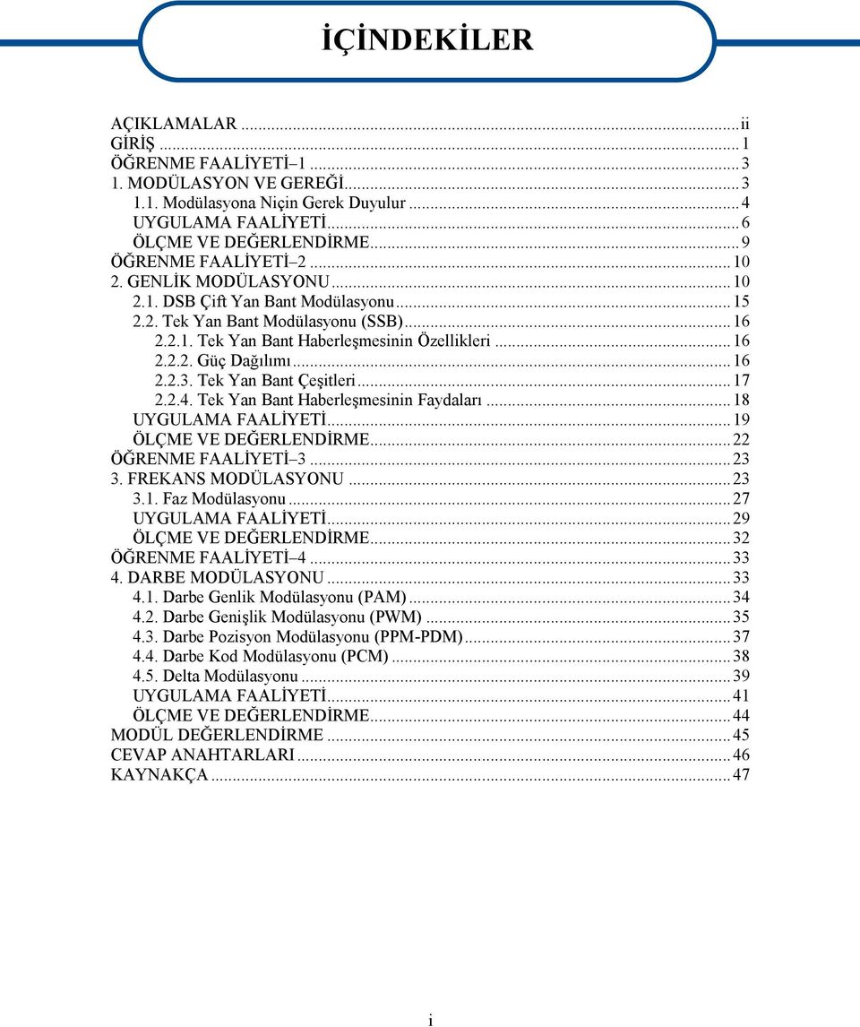 Tek Yan Bant Çeşitleri...17 2.2.4. Tek Yan Bant Haberleşmesinin Faydaları...18 UYGULAMA FAALİYETİ...19 ÖLÇME VE DEĞERLENDİRME...22 ÖĞRENME FAALİYETİ 3...23 3. FREKANS MODÜLASYONU...23 3.1. Faz Modülasyonu.