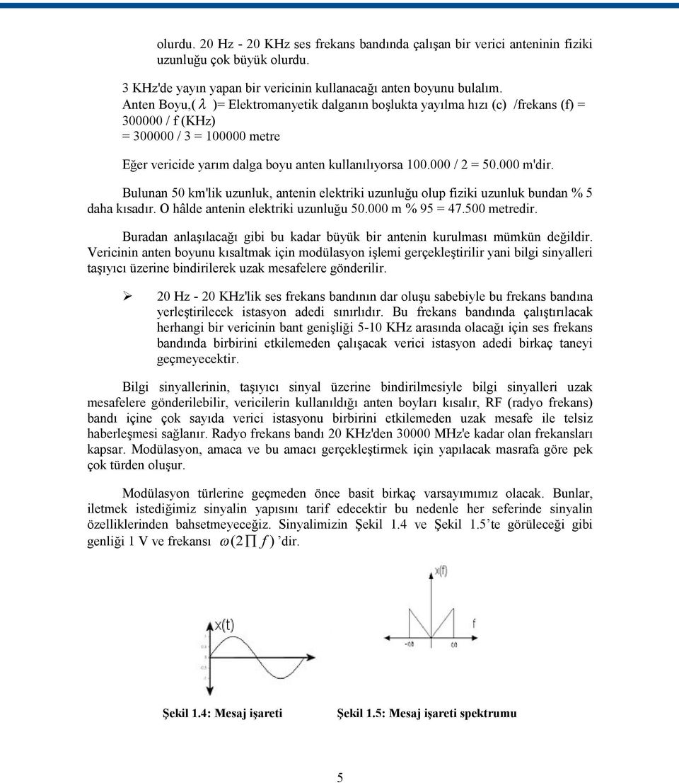 000 m'dir. Bulunan 50 km'lik uzunluk, antenin elektriki uzunluğu olup fiziki uzunluk bundan % 5 daha kısadır. O hâlde antenin elektriki uzunluğu 50.000 m % 95 = 47.500 metredir.