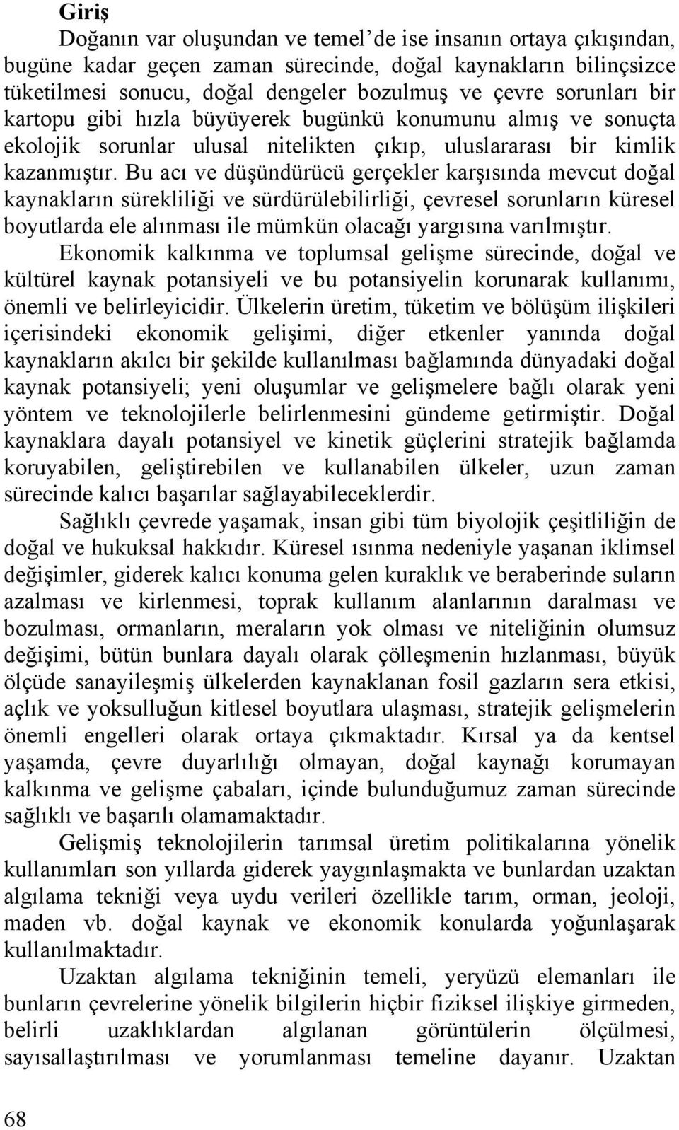 Bu acı ve düşündürücü gerçekler karşısında mevcut doğal kaynakların sürekliliği ve sürdürülebilirliği, çevresel sorunların küresel boyutlarda ele alınması ile mümkün olacağı yargısına varılmıştır.