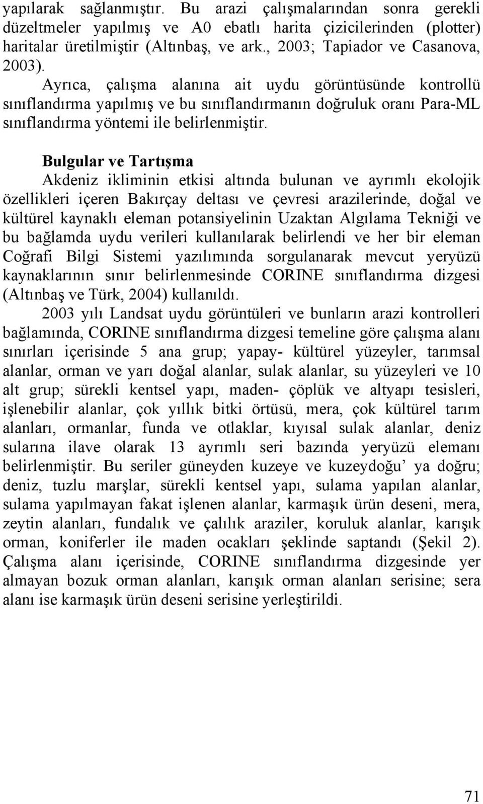 Ayrıca, çalışma alanına ait uydu görüntüsünde kontrollü sınıflandırma yapılmış ve bu sınıflandırmanın doğruluk oranı Para-ML sınıflandırma yöntemi ile belirlenmiştir.