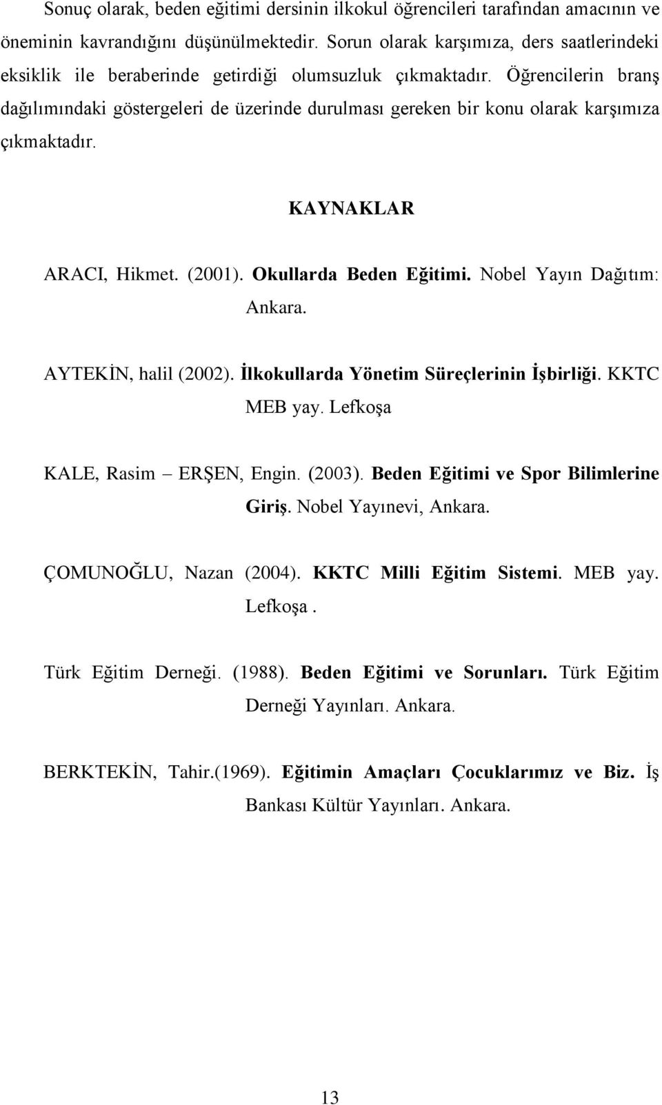 Öğrencilerin branş dağılımındaki göstergeleri de üzerinde durulması gereken bir konu olarak karşımıza çıkmaktadır. KAYNAKLAR ARACI, Hikmet. (2001). Okullarda Beden Eğitimi.