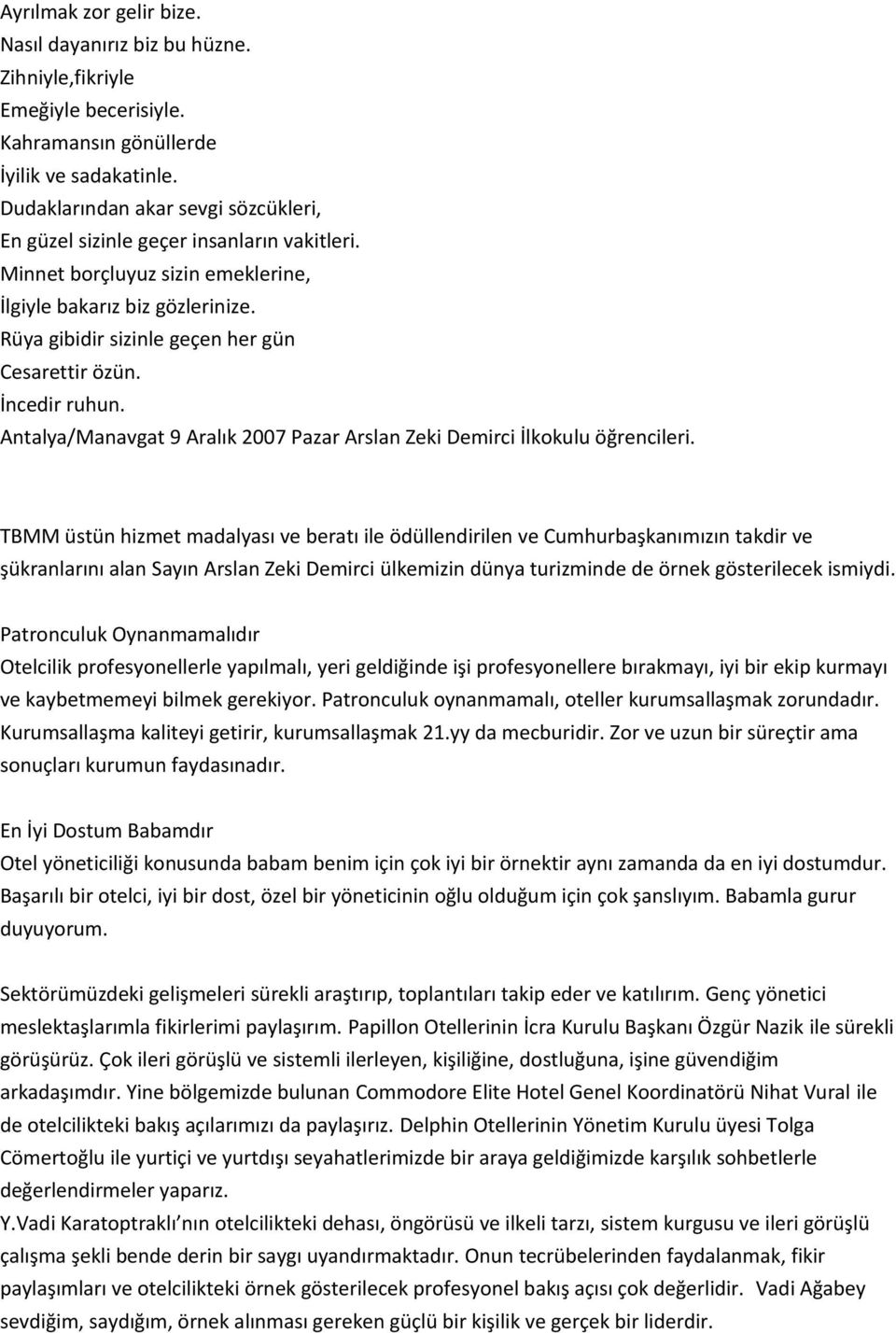 Rüya gibidir sizinle geçen her gün Cesarettir özün. İncedir ruhun. Antalya/Manavgat 9 Aralık 2007 Pazar Arslan Zeki Demirci İlkokulu öğrencileri.