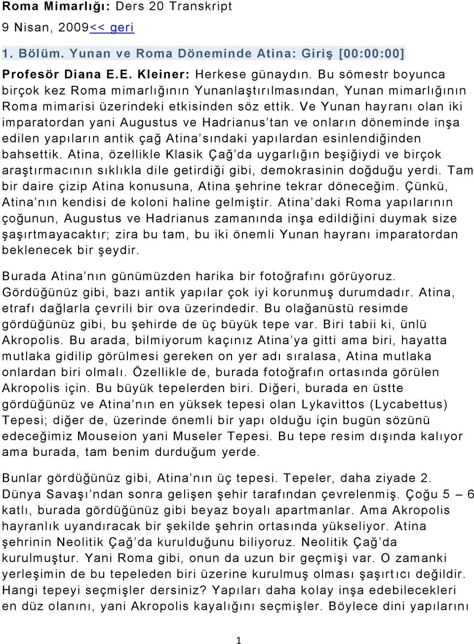 Ve Yunan hay ranı olan iki imparatordan yani Augustus ve Hadrianus tan ve onların döneminde inşa edilen yapıların antik çağ Atina sındaki yapılardan esinlendiğinden bahsettik.