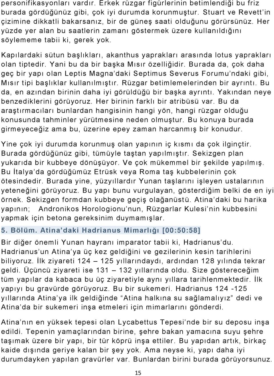 Kapılardaki sütun başlıkları, akanthus yaprakları arasında lotus yaprakları olan tiptedir. Yani bu da bir başka Mısır özelliğidir.