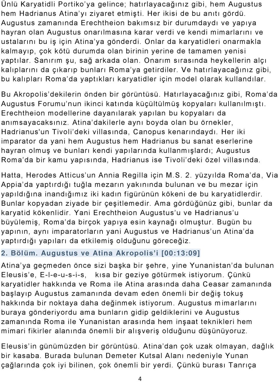 Onlar da karyatidleri onarmakla kalmayıp, çok kötü durumda olan birinin yerine de tamamen yenisi yaptılar. Sanırım şu, sağ arkada olan.