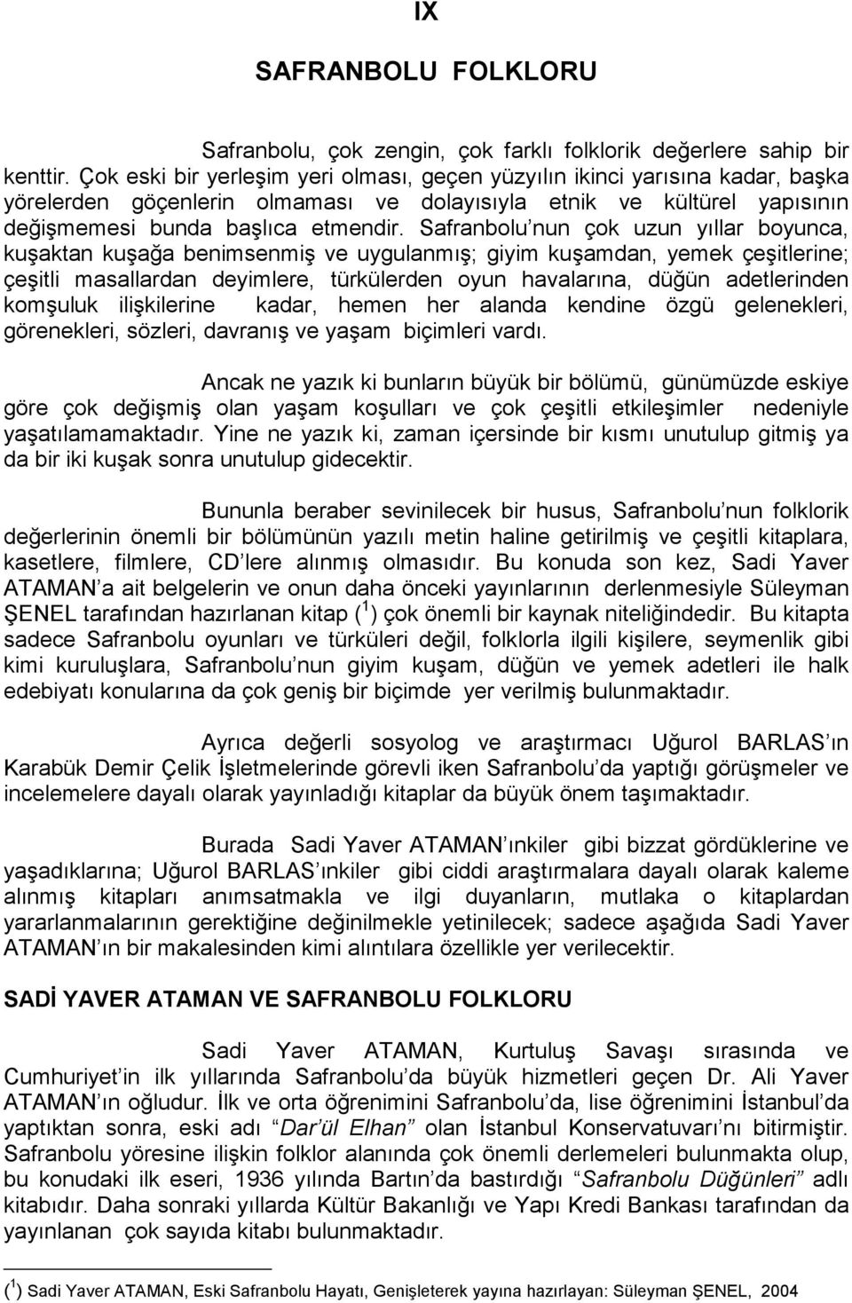 Safranbolu nun çok uzun yıllar boyunca, kuşaktan kuşağa benimsenmiş ve uygulanmış; giyim kuşamdan, yemek çeşitlerine; çeşitli masallardan deyimlere, türkülerden oyun havalarına, düğün adetlerinden