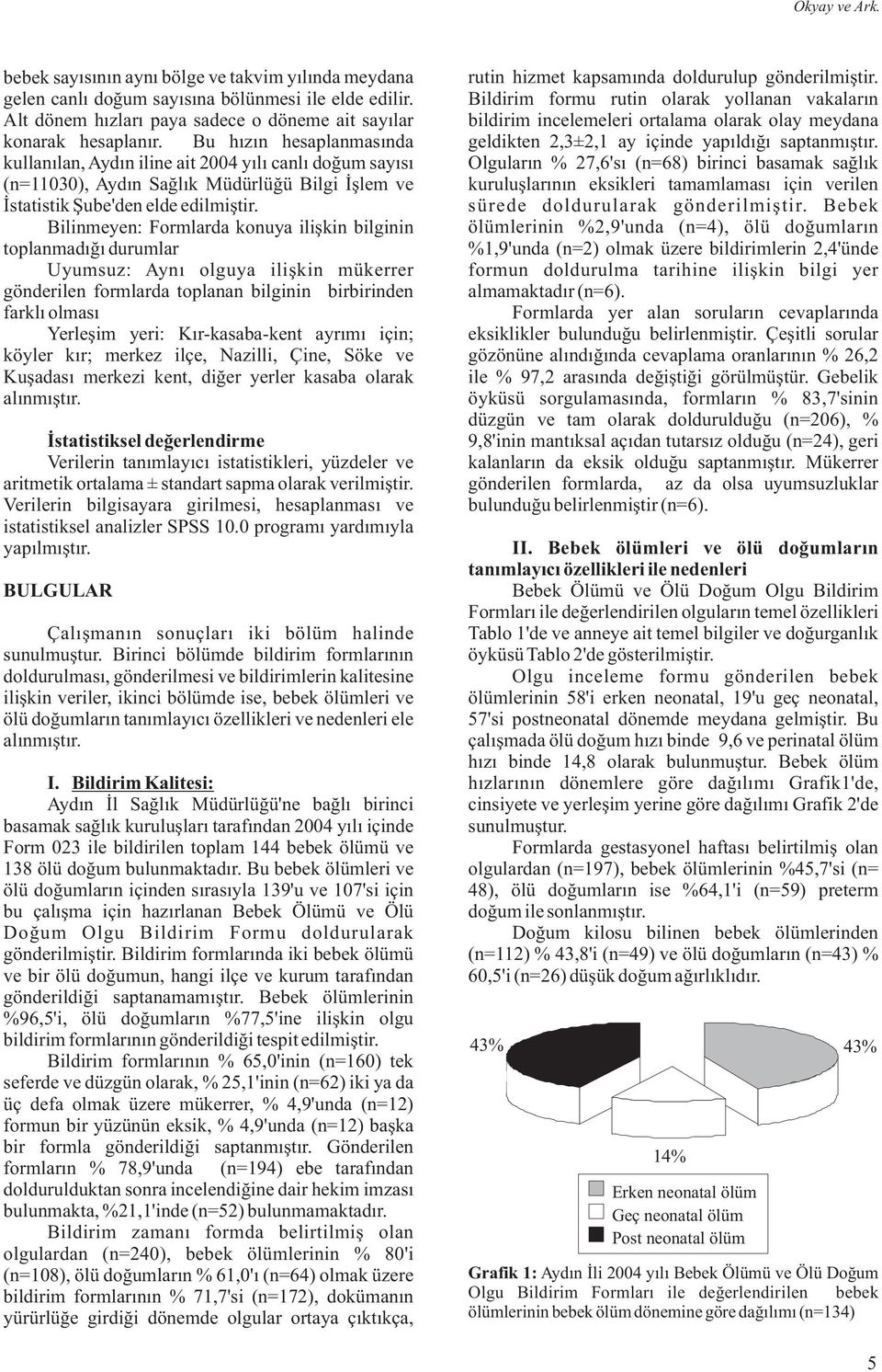 Bilinmeyen: Formlarda konuya ilişkin bilginin toplanmadığı durumlar Uyumsuz: Aynı olguya ilişkin mükerrer gönderilen formlarda toplanan bilginin birbirinden farklı olması Yerleşim yeri: