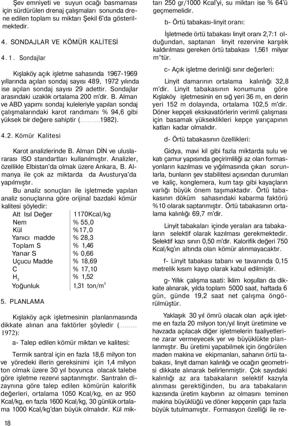 Alman ve ABD yapımı sondaj kuleleriyle yapılan sondaj çalışmalarındaki karot randımanı % 94,6 gibi yüksek bir değere sahiptir ( 1982). 4.2. Kömür Kalitesi Karot analizlerinde B.