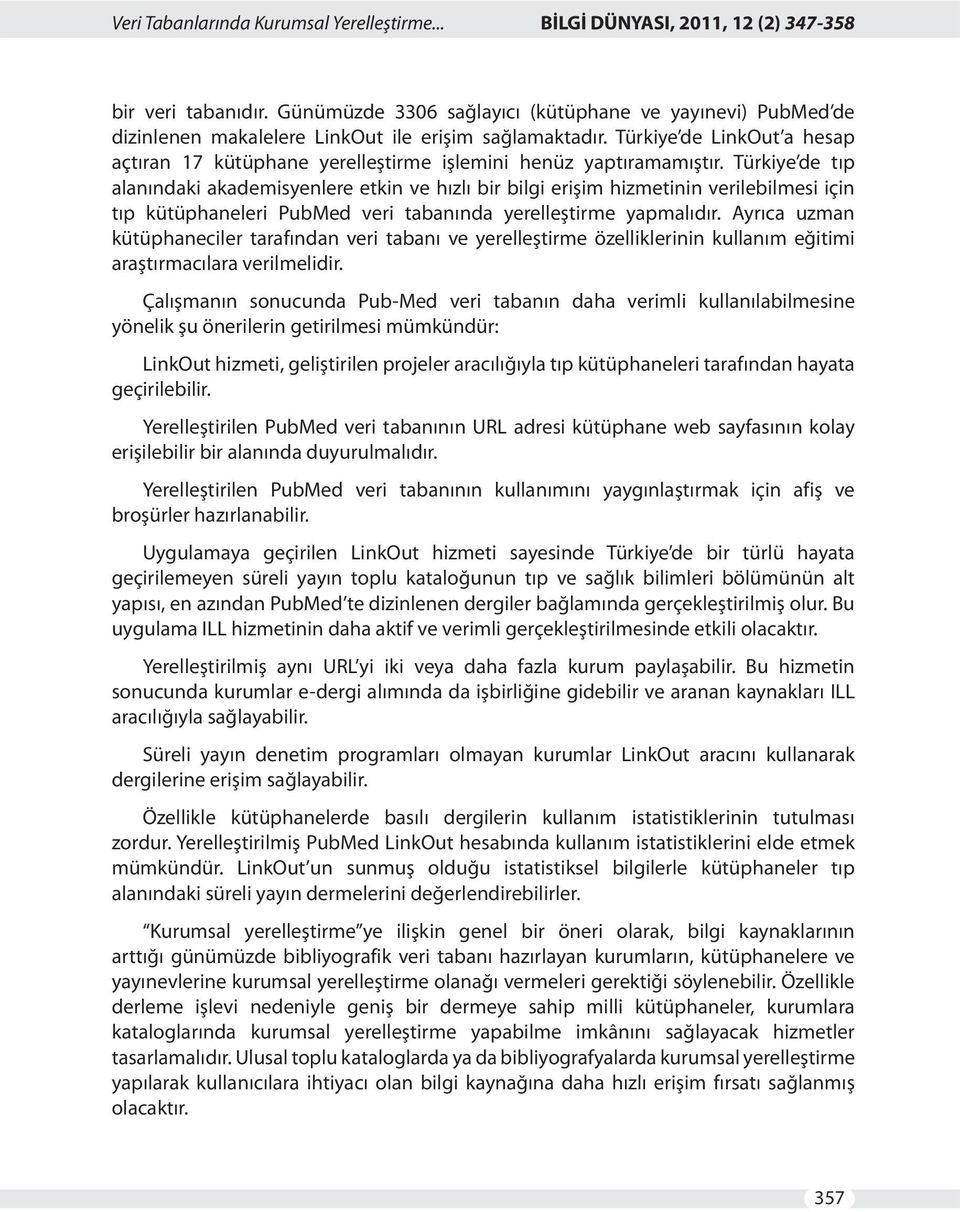 Türkiye de LinkOut a hesap açtıran 17 kütüphane yerelleştirme işlemini henüz yaptıramamıştır.