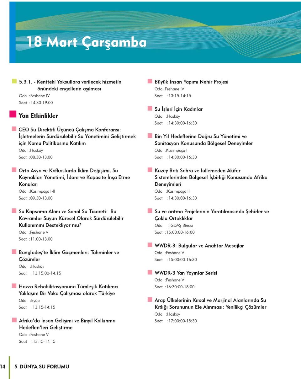 00 Orta Asya ve Kafkaslarda İklim Değişimi, Su Kaynakları Yönetimi, İdare ve Kapasite İnşa Etme Konuları Oda :Kasımpaşa I-II Saat :09.30-13.