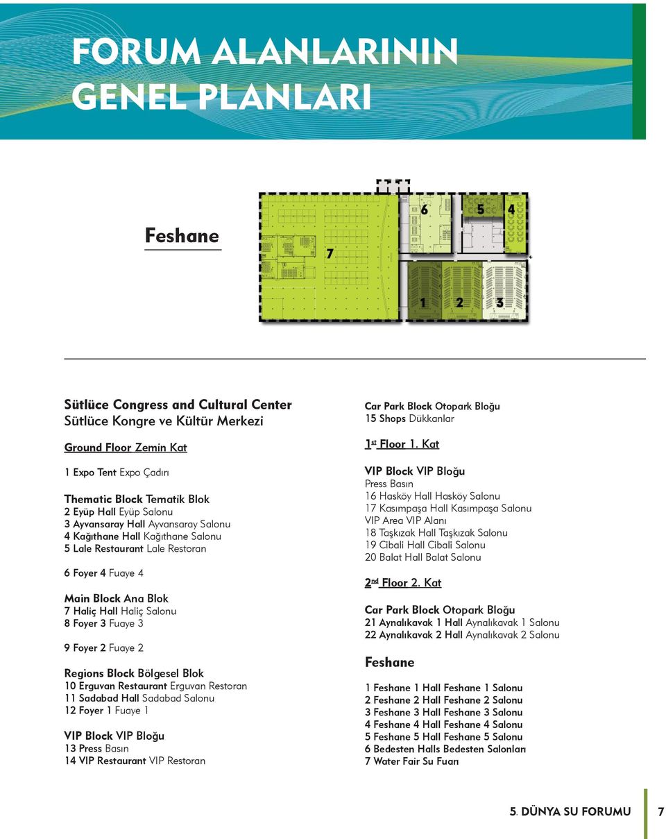 Foyer 2 Fuaye 2 Regions Block Bölgesel Blok 10 Erguvan Restaurant Erguvan Restoran 11 Sadabad Hall Sadabad Salonu 12 Foyer 1 Fuaye 1 VIP Block VIP Bloğu 13 Press Basın 14 VIP Restaurant VIP Restoran