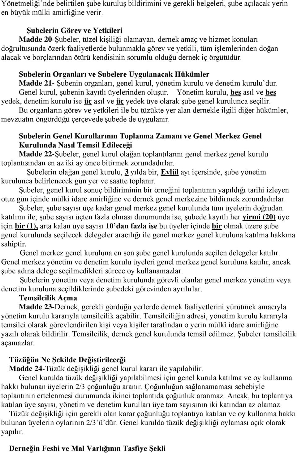 borçlarından ötürü kendisinin sorumlu olduğu dernek iç örgütüdür. Şubelerin Organları ve Şubelere Uygulanacak Hükümler Madde 21- Şubenin organları, genel kurul, yönetim kurulu ve denetim kurulu dur.